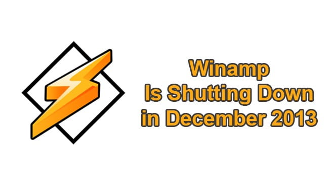 Winamp, The media player of your college years, is shutting down in Dec-2013