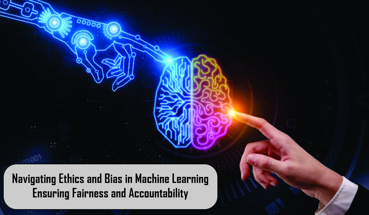 Navigating Ethics and Bias in Machine Learning: Ensuring Fairness and Accountability