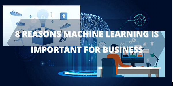 8 Reasons Machine Learning Is Important For Business