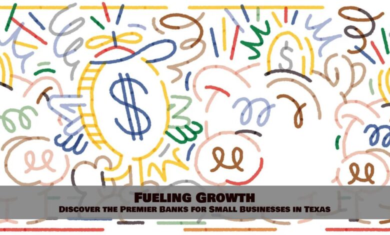 Fueling Growth: Discover the Premier Banks for Small Businesses in Texas