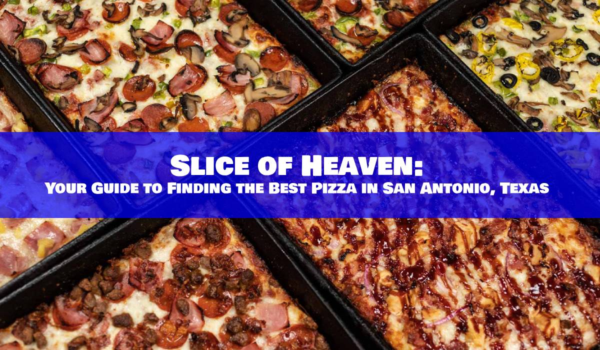 Slice of Heaven: Your Guide to Finding the Best Pizza in San Antonio, Texas