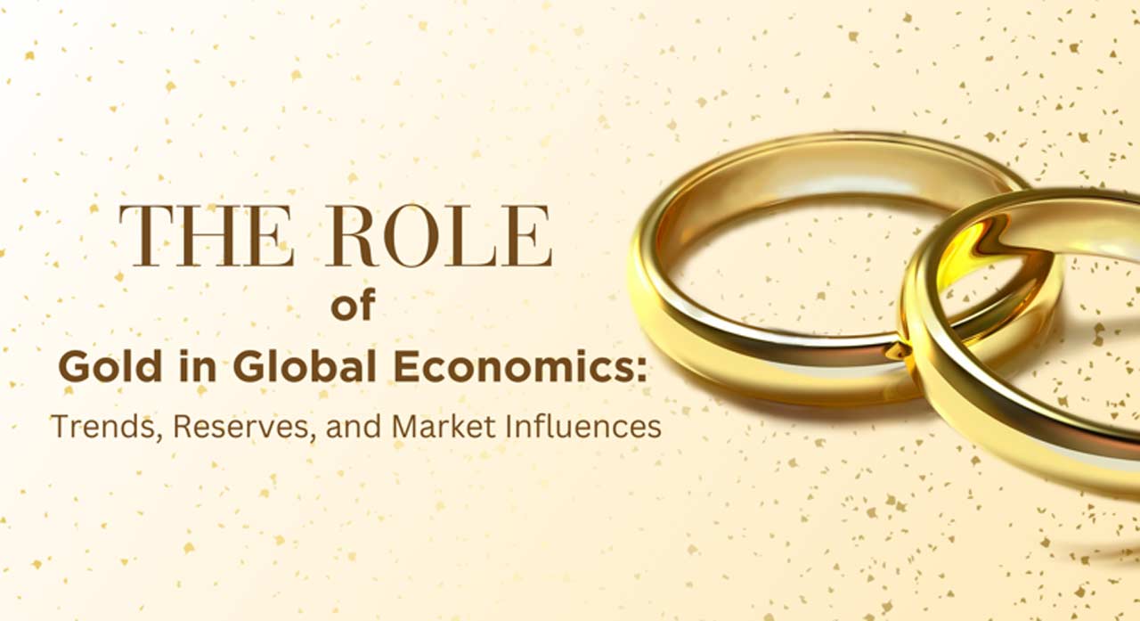 The Role of Gold in Global Economics: Trends, Reserves, and Market Influences