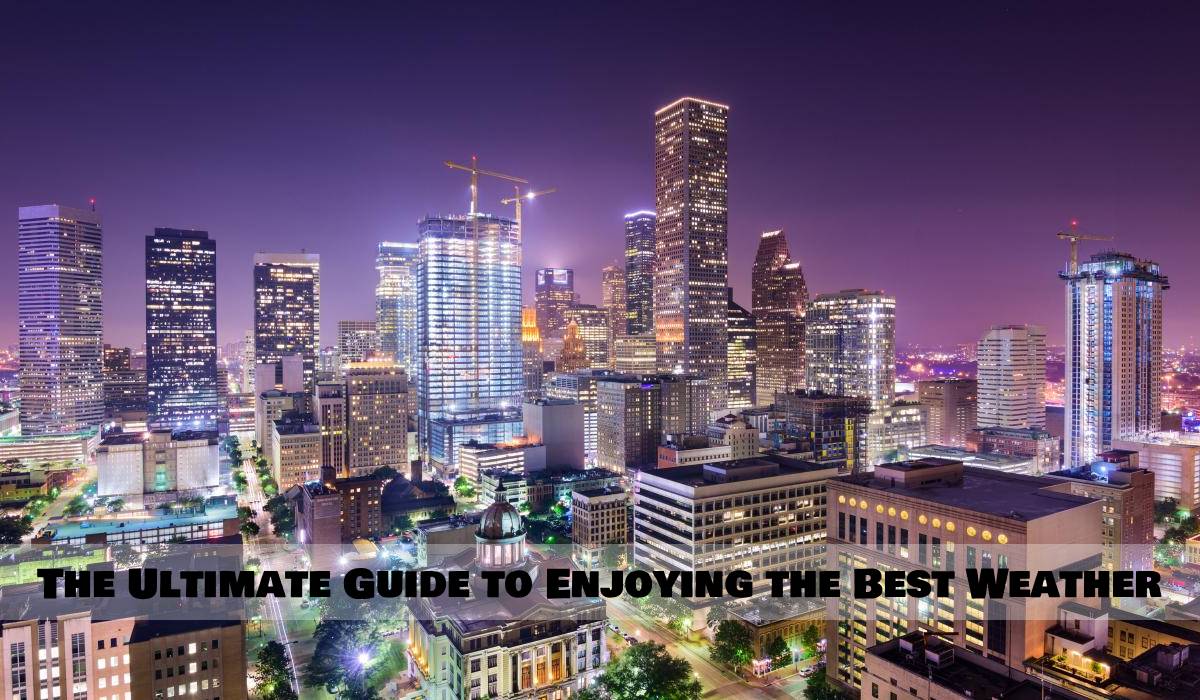 The Ultimate Guide to Enjoying the Best Weather in Texas!